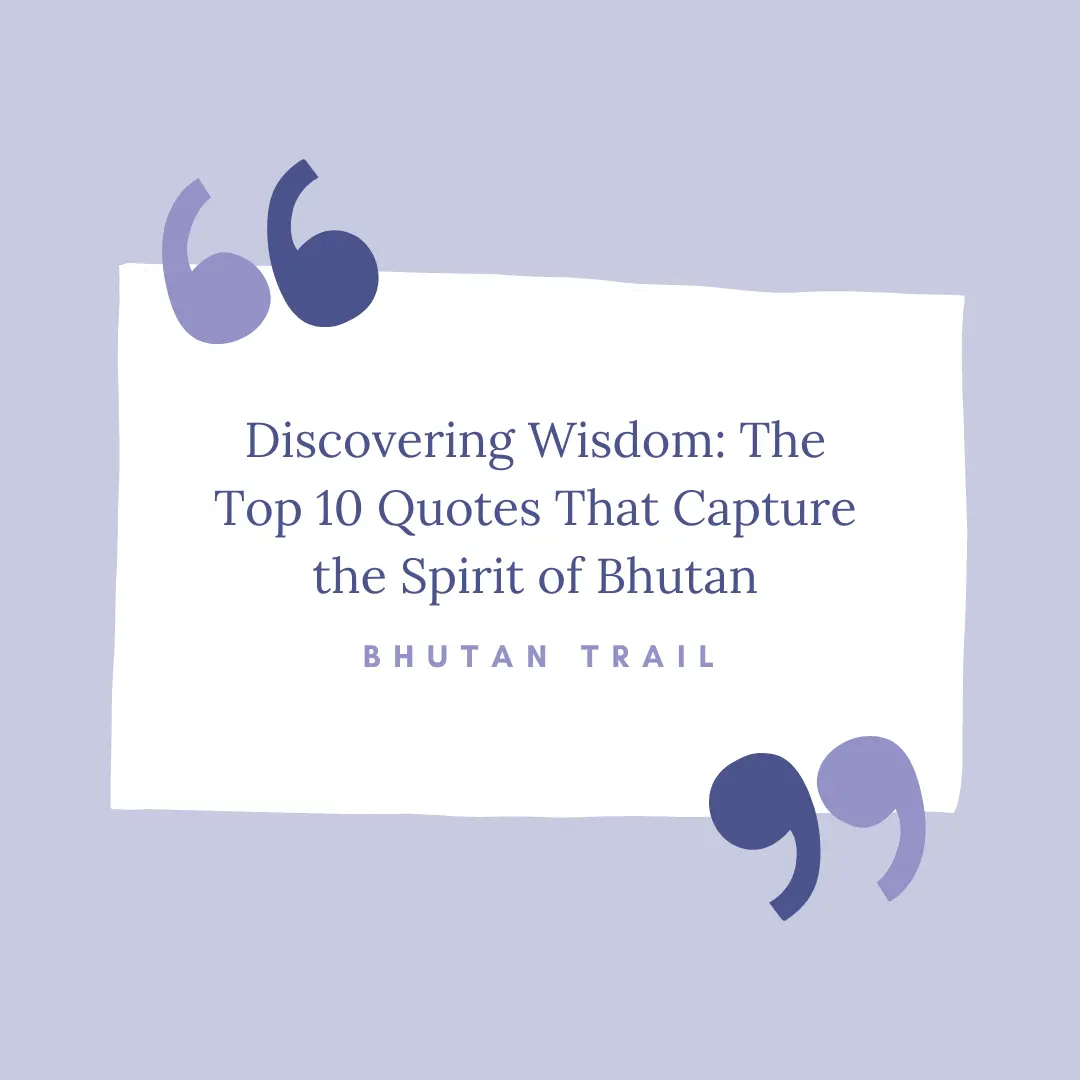 Discovering Wisdom: The Top 10 Quotes That Capture the Spirit of Bhutan