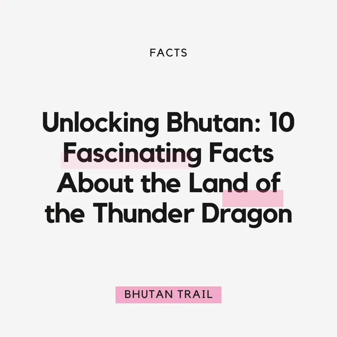 Unlocking Bhutan: 10 Fascinating Facts About the Land of the Thunder Dragon